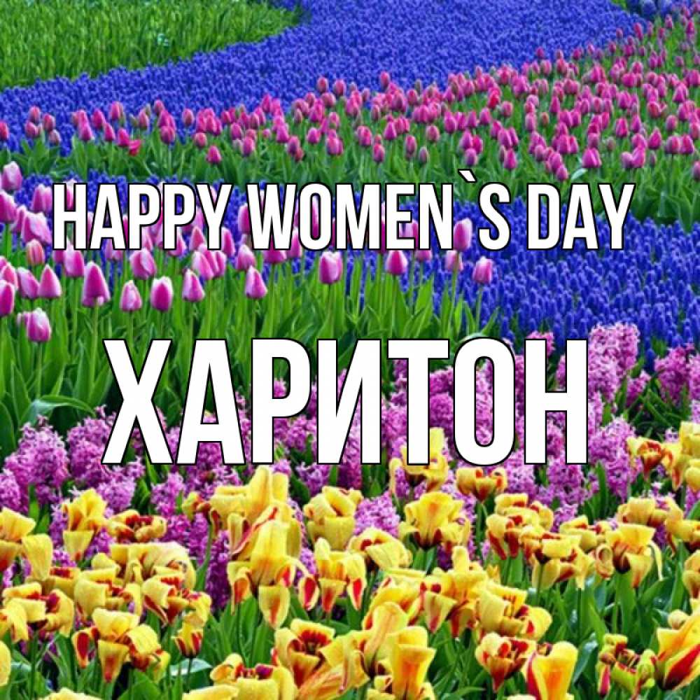 Greetings card с именем, Харитон happy women`s day цветы Greetings with text for free download 